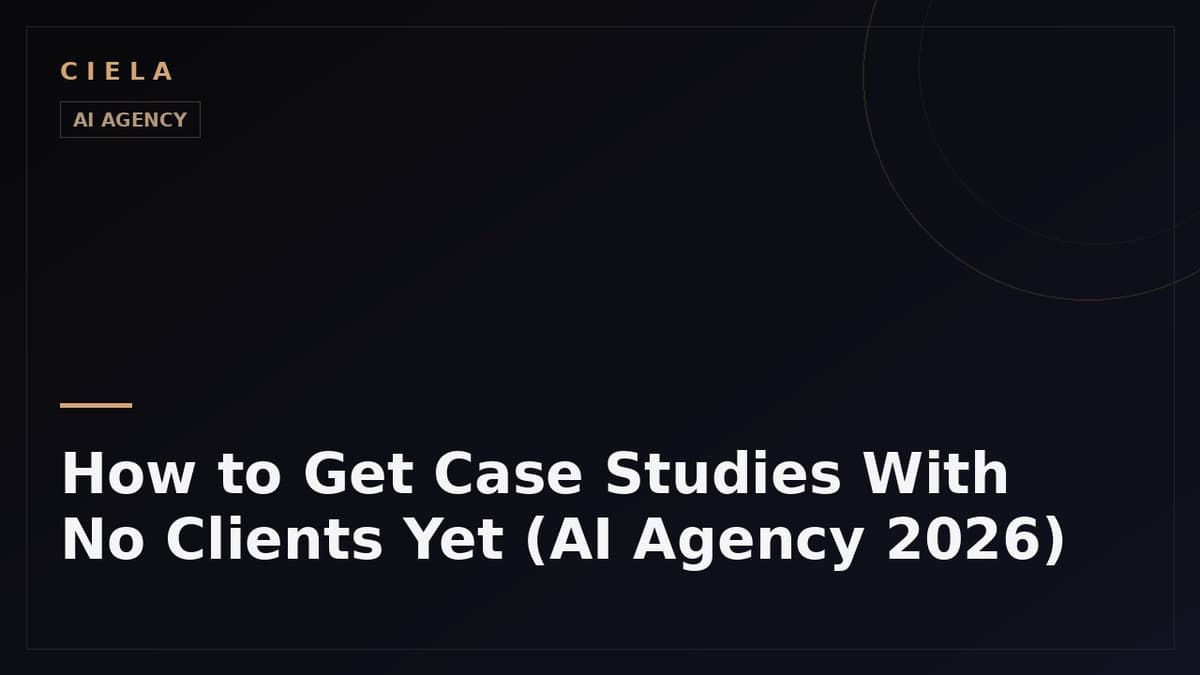 How to Get Case Studies With No Clients Yet (AI Agency 2026)